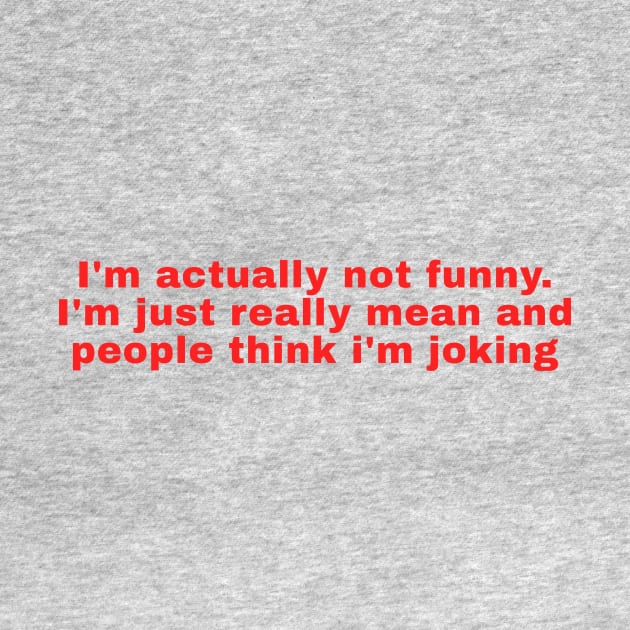 Im actually not funny. Im just really mean and people think im joking by Ramy Art